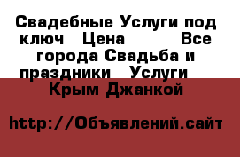 Свадебные Услуги под ключ › Цена ­ 500 - Все города Свадьба и праздники » Услуги   . Крым,Джанкой